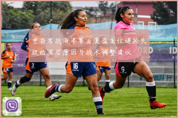 申花客战海港赛后复盘高位逼抢失效的深层原因与战术调整建议